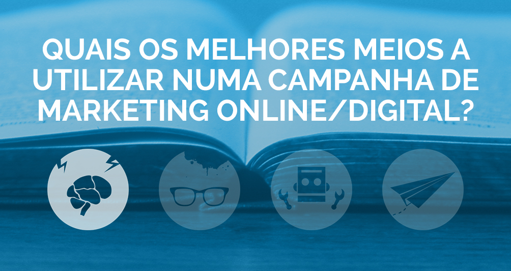 Quais os melhores meios a utilizar numa campanha de Marketing Online/Digital?